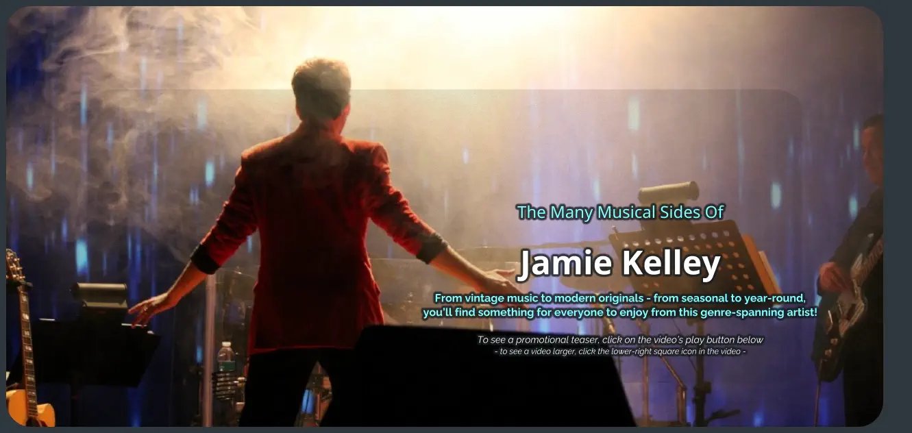 The Many Musical Sides Of Jamie Kelley From vintage music to modern originals - from seasonal to year-round, you’ll find something for everyone to enjoy from this genre-spanning artist!   To see a promotional teaser, click on the video’s play button below - to see a video larger, click the lower-right square icon in the video -